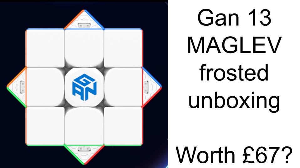 Gan 13 MAGLEV Frosted unboxing | Can it really be worth £67?